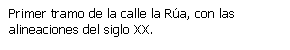 Cuadro de texto: Primer tramo de la calle la Rúa, con las alineaciones del siglo XX.